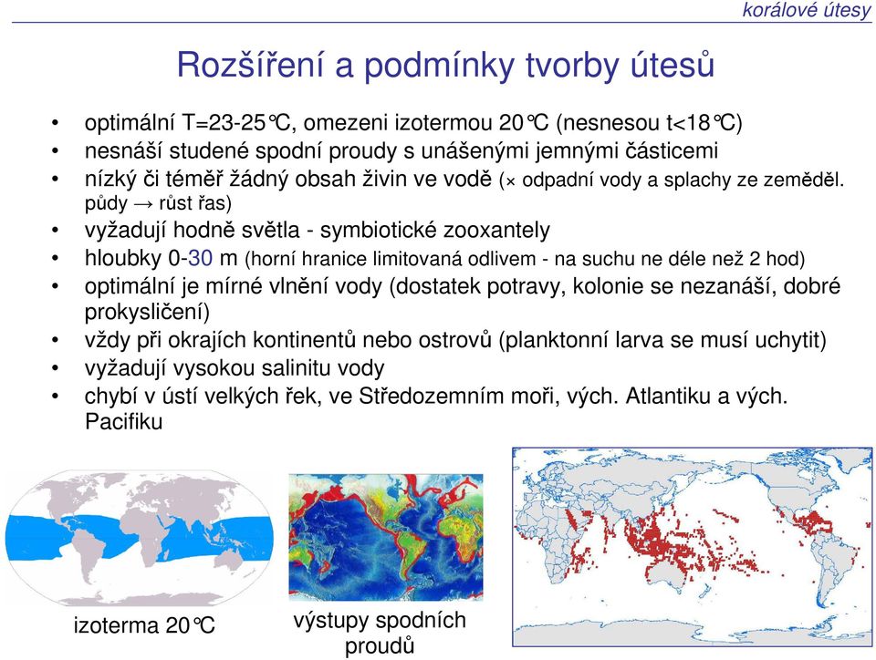 půdy růst řas) vyžadují hodně světla - symbiotické zooxantely hloubky 0-30 m (horní hranice limitovaná odlivem - na suchu ne déle než 2 hod) optimální je mírné vlnění vody