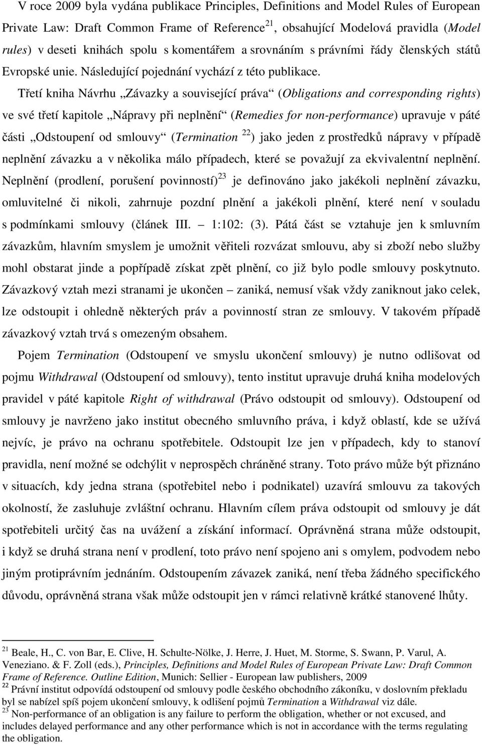 Třetí kniha Návrhu Závazky a související práva (Obligations and corresponding rights) ve své třetí kapitole Nápravy při neplnění (Remedies for non-performance) upravuje v páté části Odstoupení od