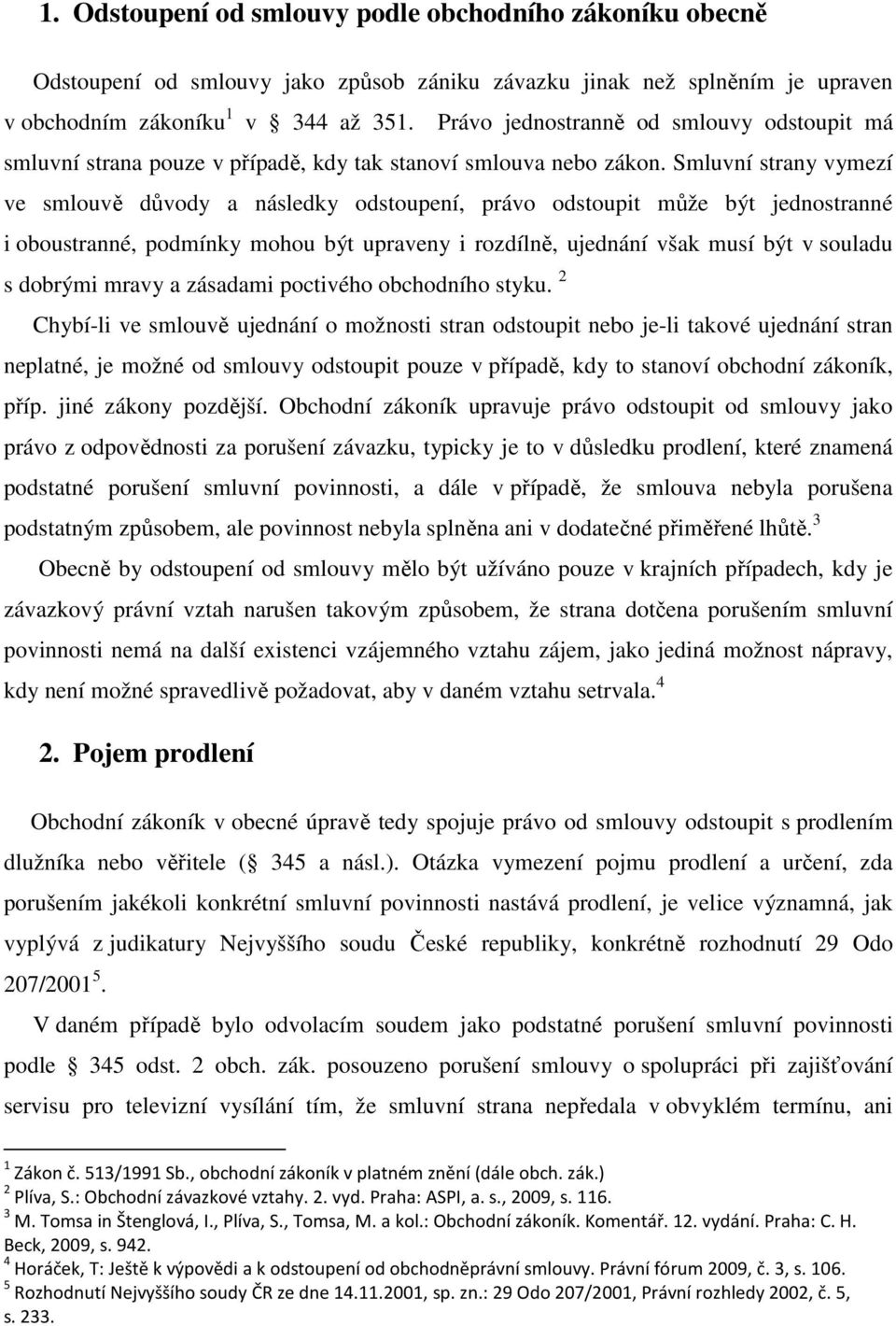 Smluvní strany vymezí ve smlouvě důvody a následky odstoupení, právo odstoupit může být jednostranné i oboustranné, podmínky mohou být upraveny i rozdílně, ujednání však musí být v souladu s dobrými