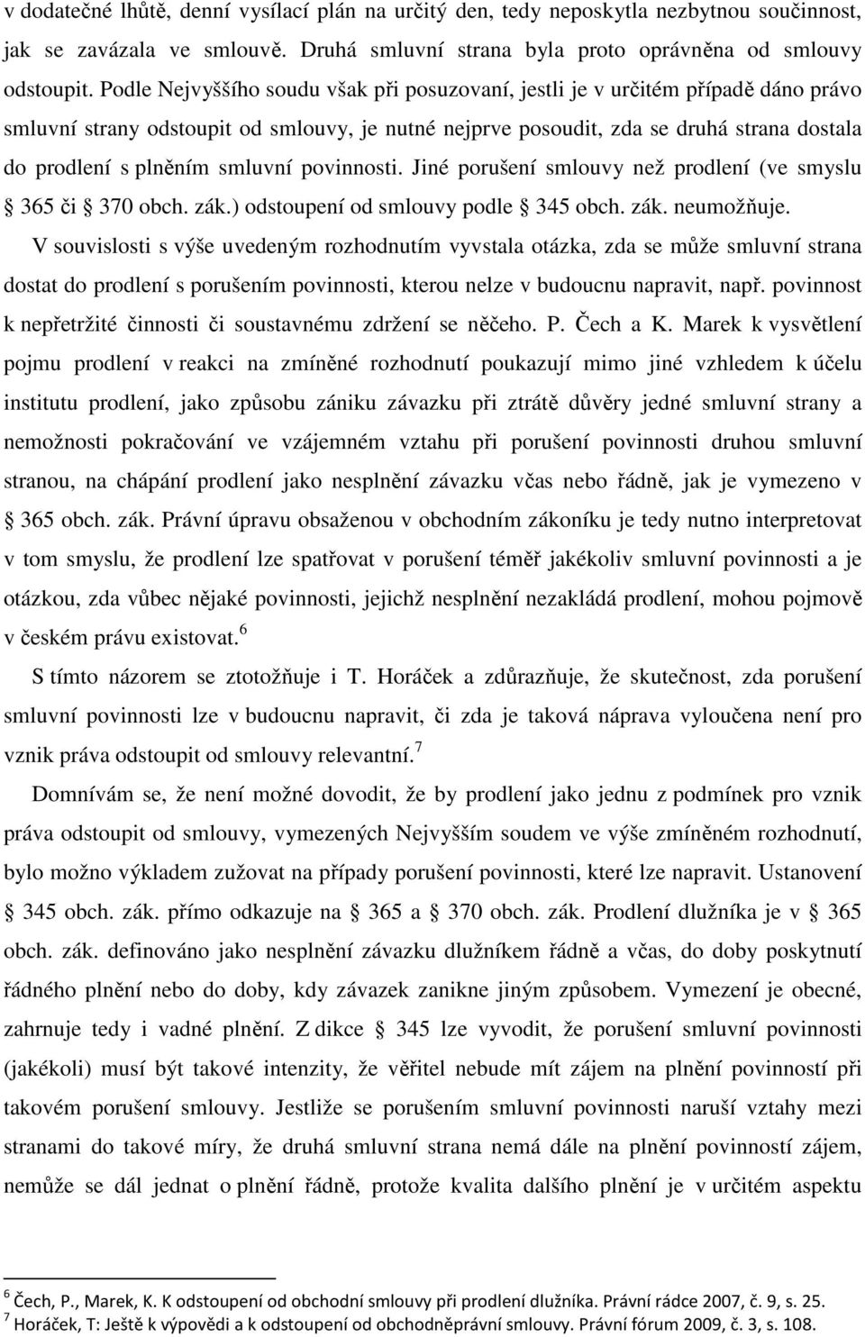 smluvní povinnosti. Jiné porušení smlouvy než prodlení (ve smyslu 365 či 370 obch. zák.) odstoupení od smlouvy podle 345 obch. zák. neumožňuje.
