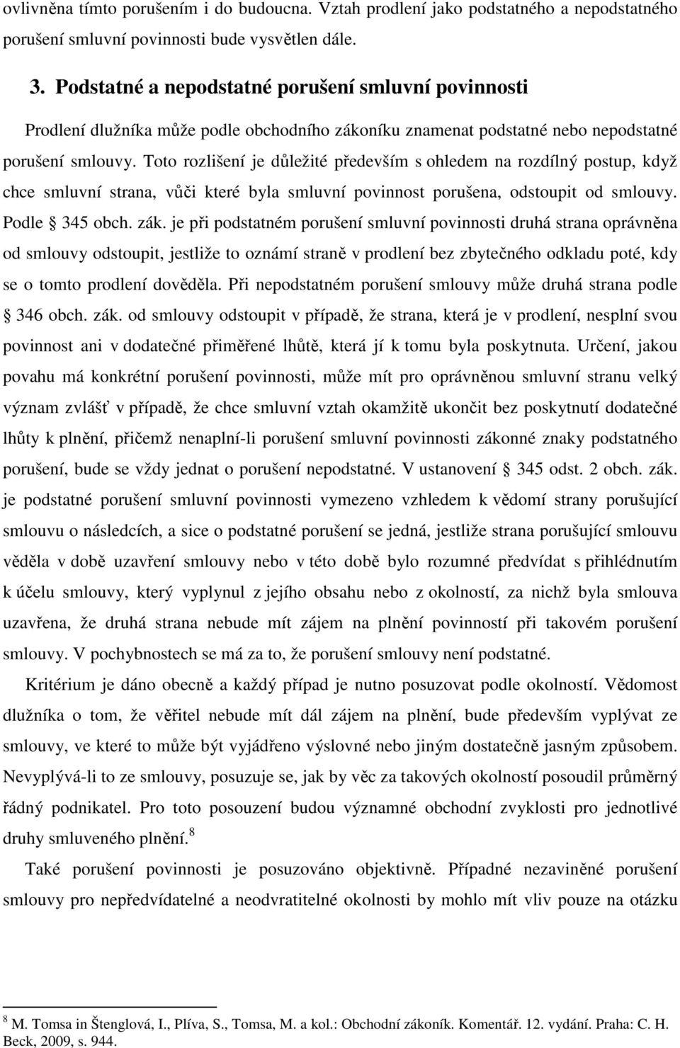 Toto rozlišení je důležité především s ohledem na rozdílný postup, když chce smluvní strana, vůči které byla smluvní povinnost porušena, odstoupit od smlouvy. Podle 345 obch. zák.