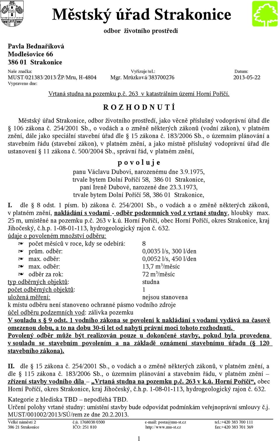 R O Z H O D N U T Í Městský úřad Strakonice, odbor životního prostředí, jako věcně příslušný vodoprávní úřad dle 106 zákona č. 254/2001 Sb.