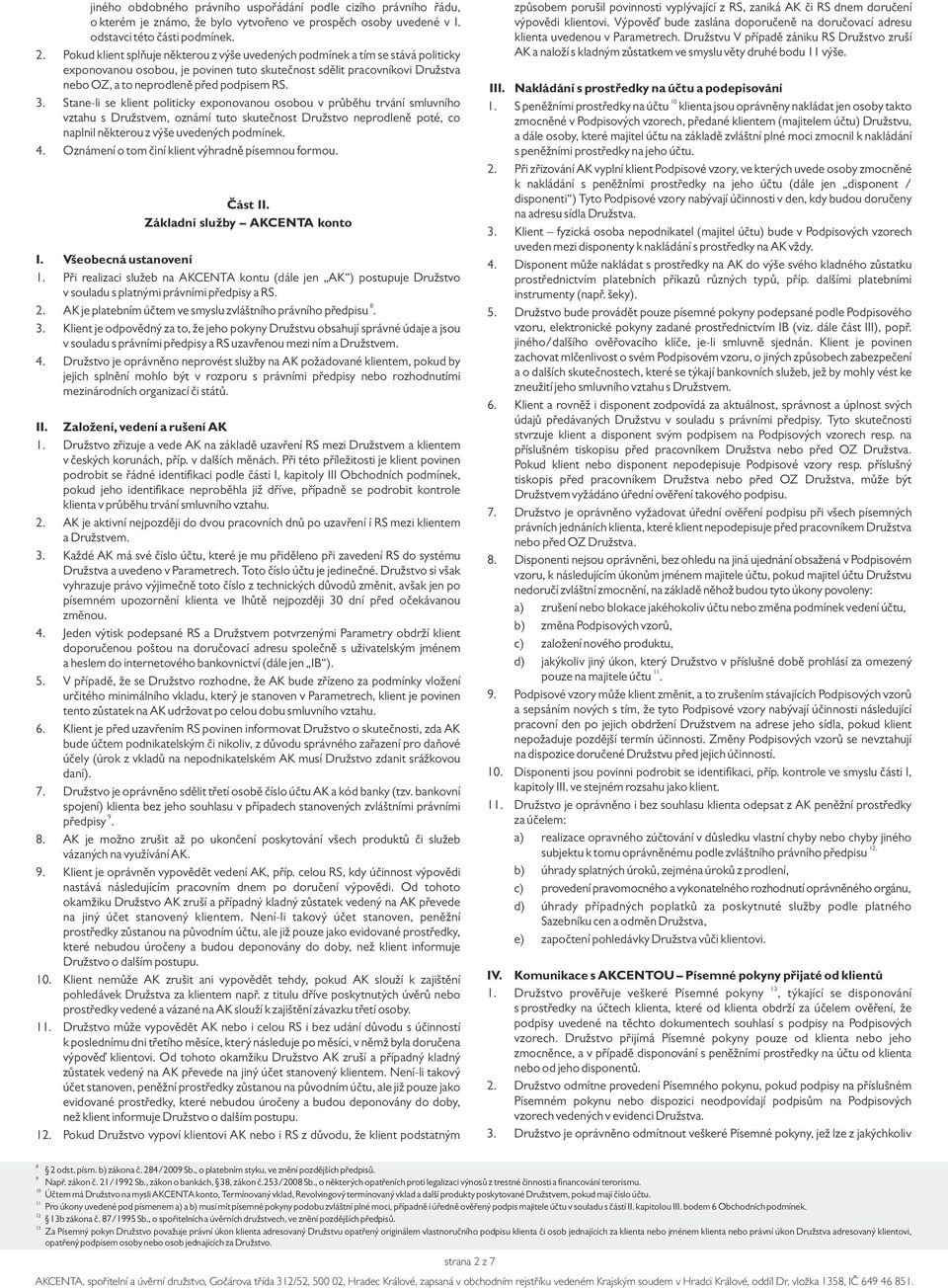 3. Stane-li se klient politicky exponovanou osobou v průběhu trvání smluvního vztahu s Družstvem, oznámí tuto skutečnost Družstvo neprodleně poté, co naplnil některou z výše uvedených podmínek. 4.
