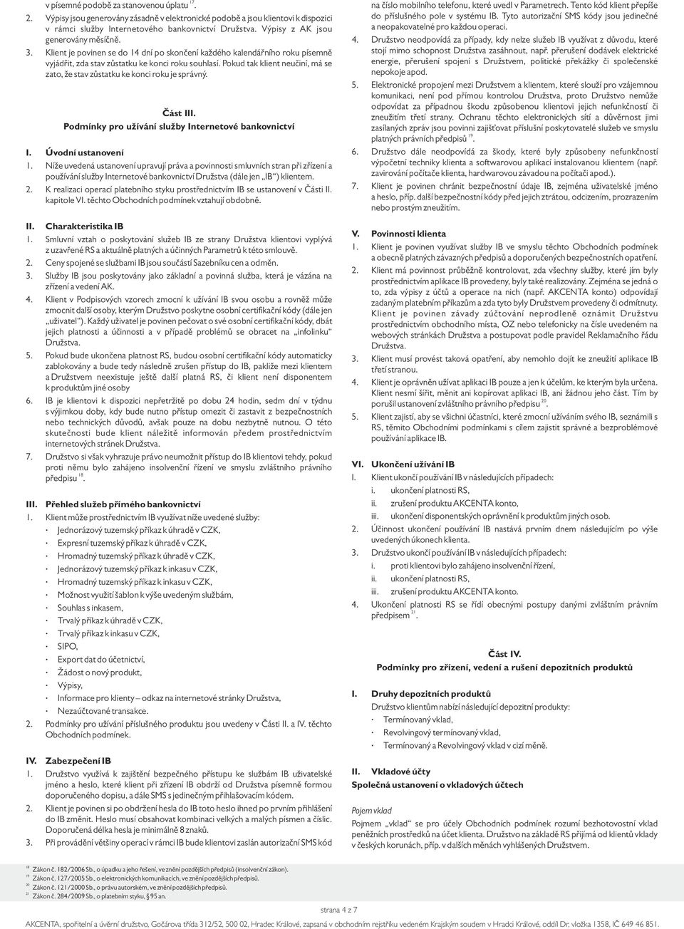 Pokud tak klient neučiní, má se zato, že stav zůstatku ke konci roku je správný. Část III. Podmínky pro užívání služby Internetové bankovnictví I. Úvodní ustanovení 1.