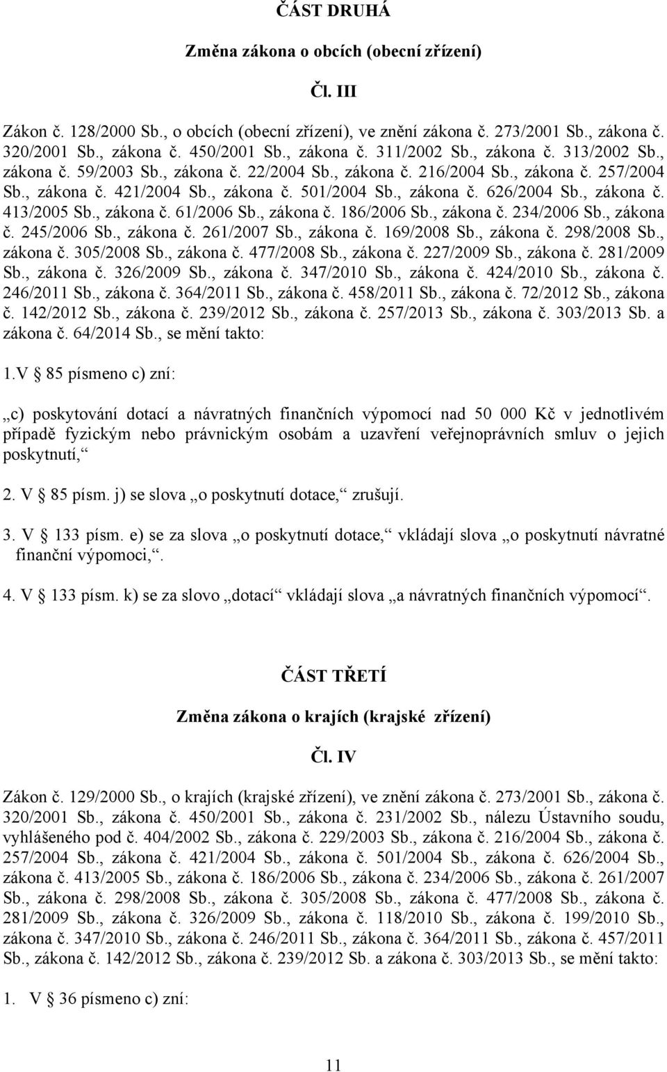 , zákona č. 413/2005 Sb., zákona č. 61/2006 Sb., zákona č. 186/2006 Sb., zákona č. 234/2006 Sb., zákona č. 245/2006 Sb., zákona č. 261/2007 Sb., zákona č. 169/2008 Sb., zákona č. 298/2008 Sb.