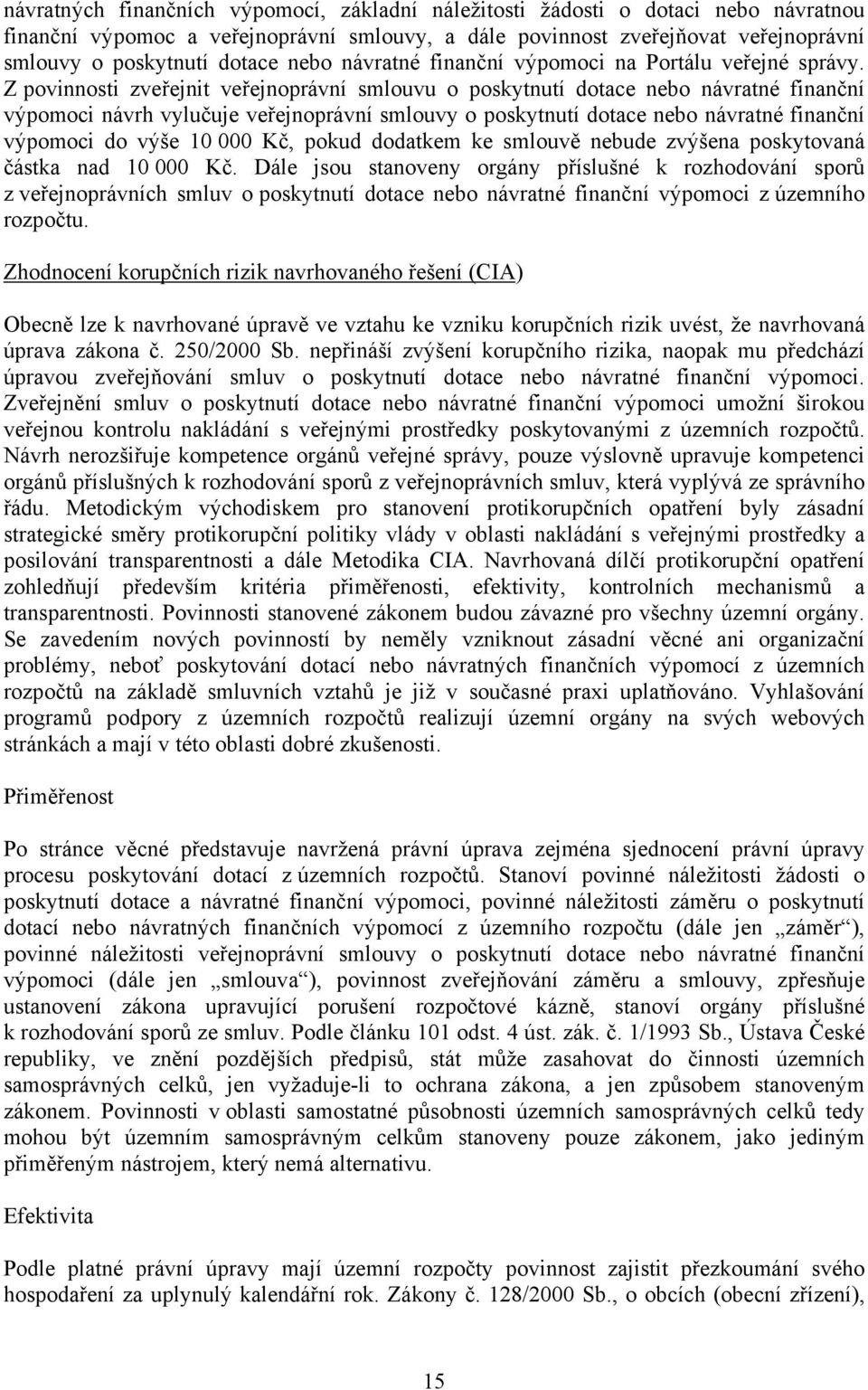 Z povinnosti zveřejnit veřejnoprávní smlouvu o poskytnutí dotace nebo návratné finanční výpomoci návrh vylučuje veřejnoprávní smlouvy o poskytnutí dotace nebo návratné finanční výpomoci do výše 10