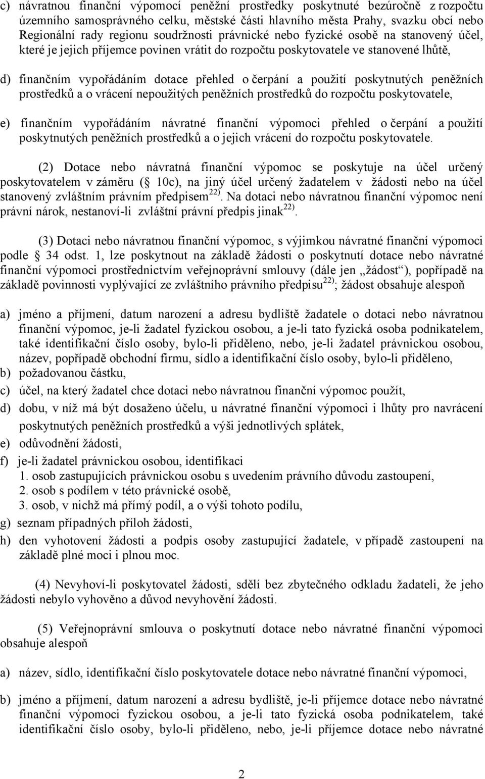 použití poskytnutých peněžních prostředků a o vrácení nepoužitých peněžních prostředků do rozpočtu poskytovatele, e) finančním vypořádáním návratné finanční výpomoci přehled o čerpání a použití