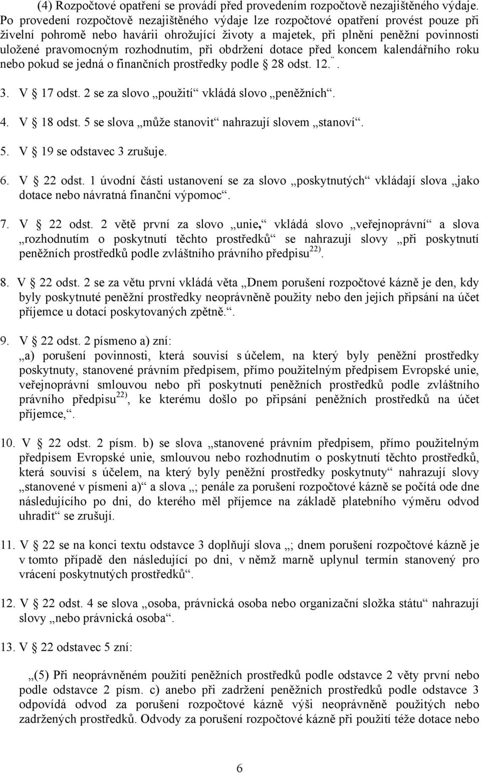 rozhodnutím, při obdržení dotace před koncem kalendářního roku nebo pokud se jedná o finančních prostředky podle 28 odst. 12.. 3. V 17 odst. 2 se za slovo použití vkládá slovo peněžních. 4. V 18 odst.