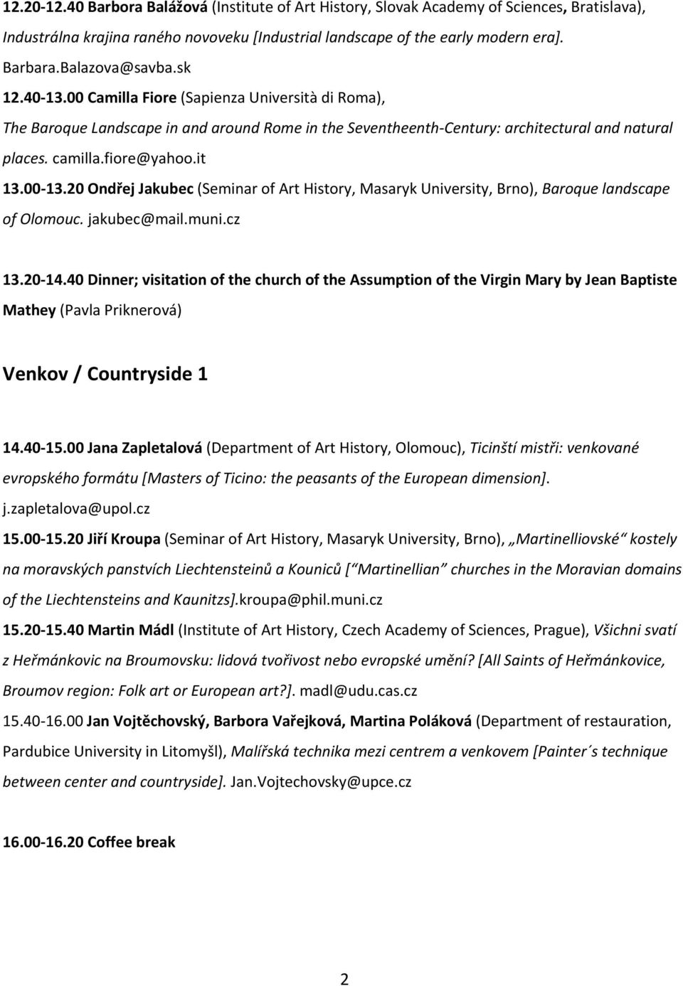 it 13.00 13.20 Ondřej Jakubec (Seminar of Art History, Masaryk University, Brno), Baroque landscape of Olomouc. jakubec@mail.muni.cz 13.20 14.