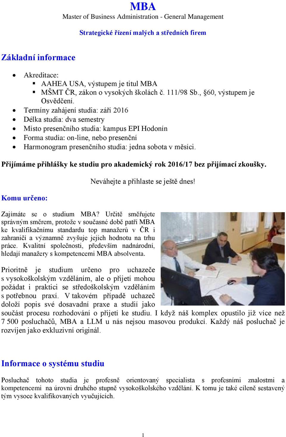Termíny zahájení studia: září 2016 Délka studia: dva semestry Místo presenčního studia: kampus EPI Hodonín Forma studia: on-line, nebo presenční Harmonogram presenčního studia: jedna sobota v měsíci.