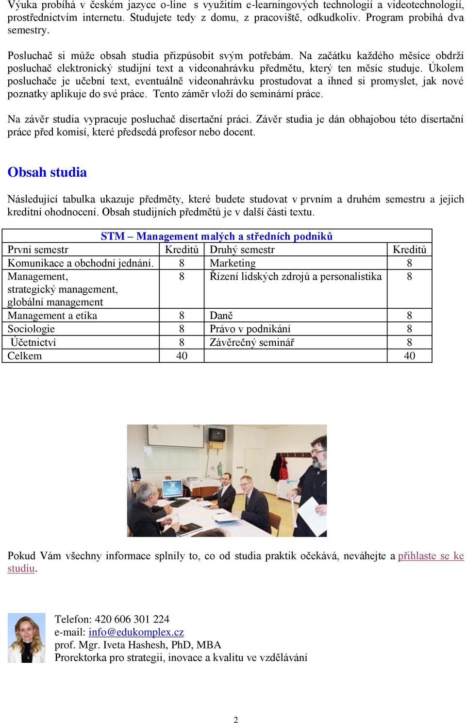 Na začátku každého měsíce obdrží posluchač elektronický studijní text a videonahrávku předmětu, který ten měsíc studuje.