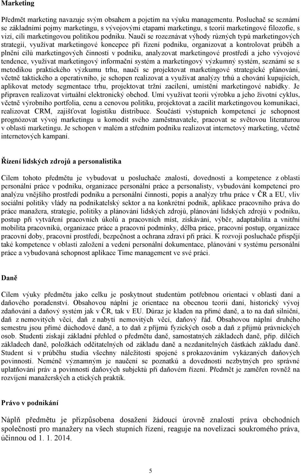 Naučí se rozeznávat výhody různých typů marketingových strategií, využívat marketingové koncepce při řízení podniku, organizovat a kontrolovat průběh a plnění cílů marketingových činností v podniku,