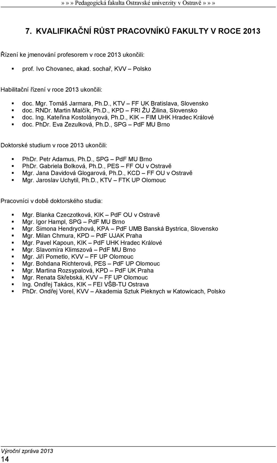 Eva Zezulková, Ph.D., SPG PdF MU Brno Doktorské studium v roce 2013 ukončili: PhDr. Petr Adamus, Ph.D., SPG PdF MU Brno PhDr. Gabriela Bolková, Ph.D., PES FF OU v Ostravě Mgr.