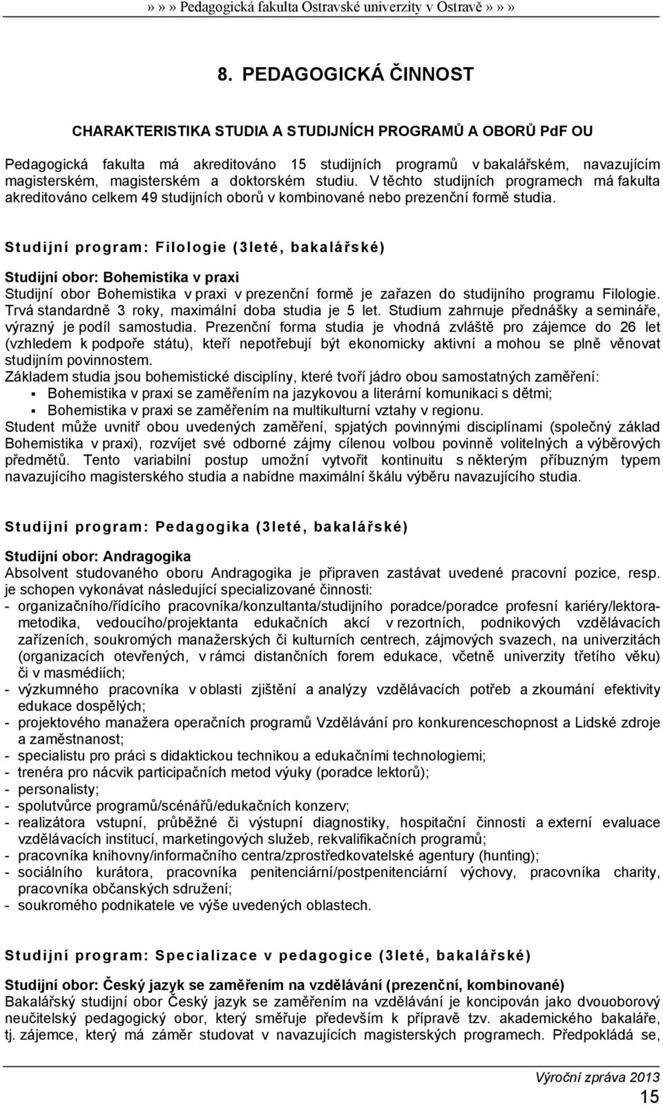 Studijní program: Filologie (3leté, bakalářské) Studijní obor: Bohemistika v praxi Studijní obor Bohemistika v praxi v prezenční formě je zařazen do studijního programu Filologie.