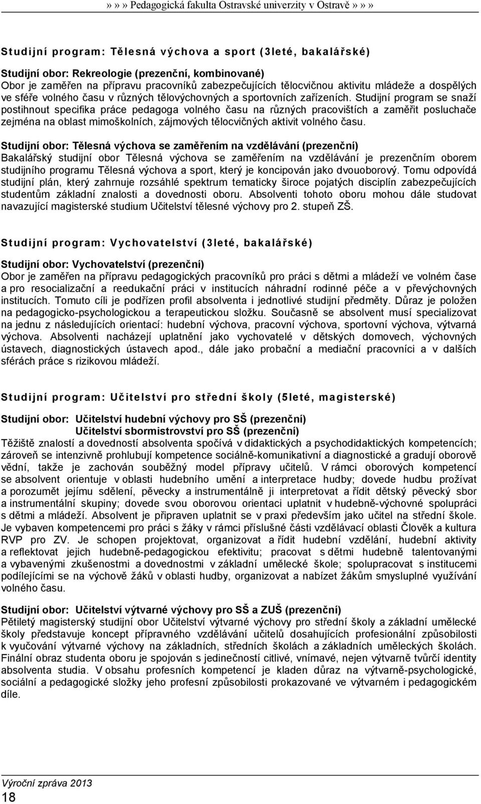 Studijní program se snaží postihnout specifika práce pedagoga volného času na různých pracovištích a zaměřit posluchače zejména na oblast mimoškolních, zájmových tělocvičných aktivit volného času.