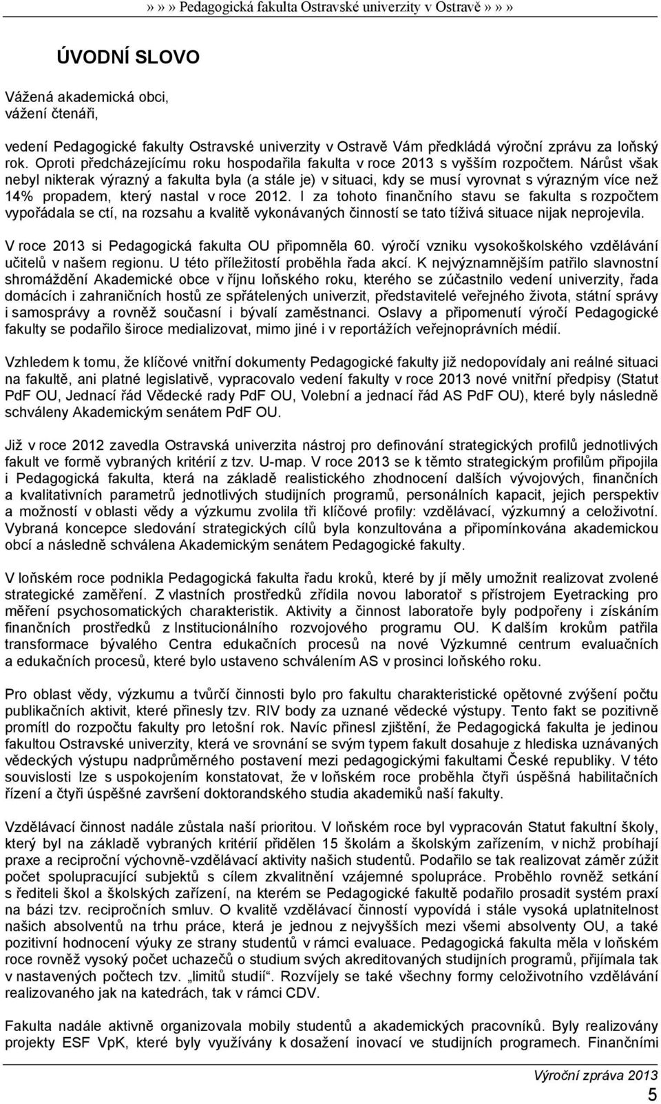 Nárůst však nebyl nikterak výrazný a fakulta byla (a stále je) v situaci, kdy se musí vyrovnat s výrazným více než 14% propadem, který nastal v roce 2012.