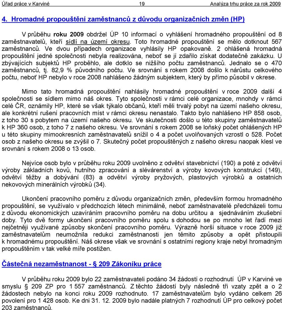 Toto hromadné propouštění se mělo dotknout 567 zaměstnanců. Ve dvou případech organizace vyhlásily HP opakovaně.