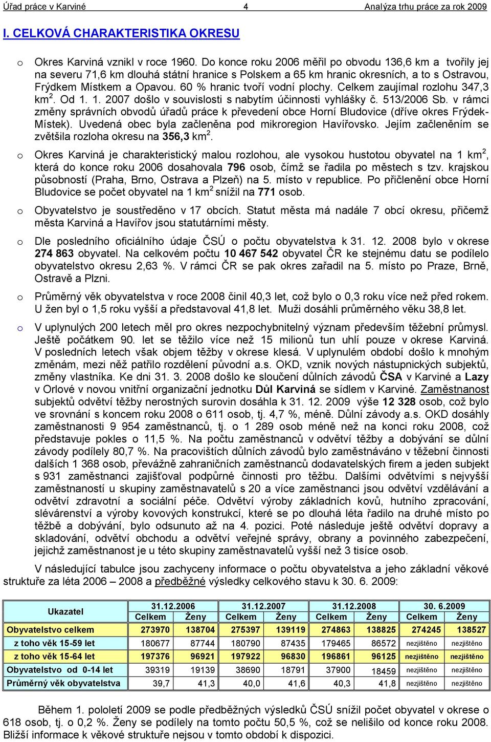 60 % hranic tvoří vodní plochy. Celkem zaujímal rozlohu 347,3 km 2. Od 1. 1. 2007 došlo v souvislosti s nabytím účinnosti vyhlášky č. 513/2006 Sb.