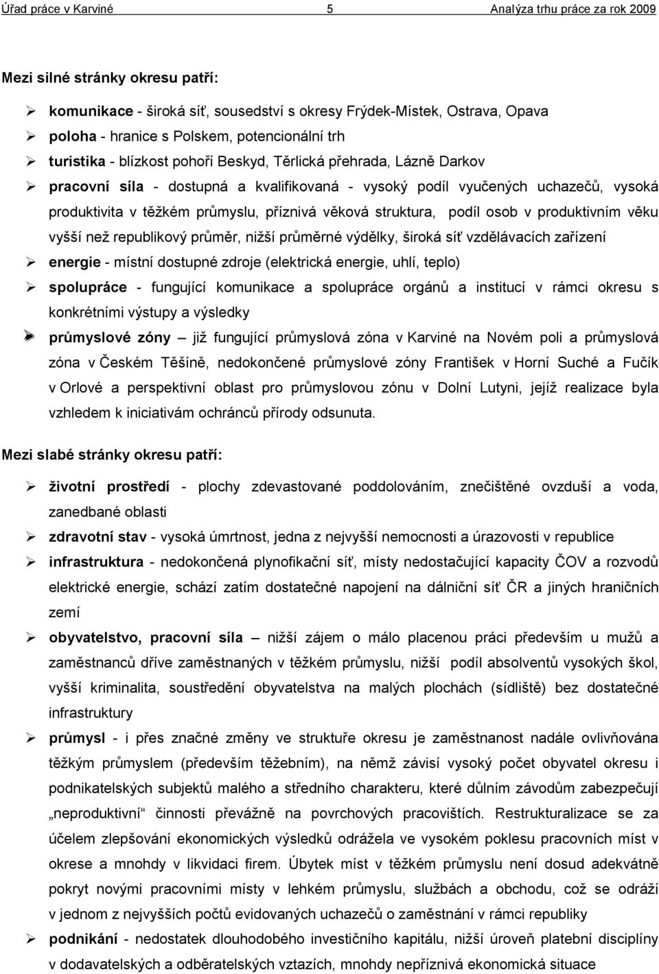 v produktivním věku vyšší neţ republikový průměr, niţší průměrné výdělky, široká síť vzdělávacích zařízení energie - místní dostupné zdroje (elektrická energie, uhlí, teplo) spolupráce - fungující