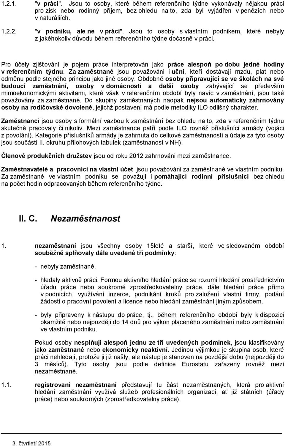 Pro účely zjišťování je pojem práce interpretován jako práce alespoň po dobu jedné hodiny v referenčním týdnu.