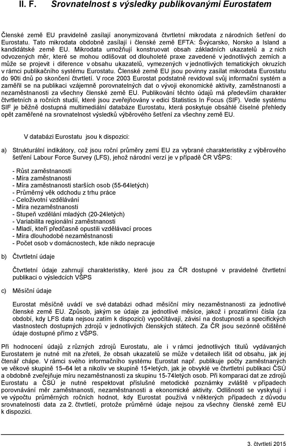 Mikrodata umožňují konstruovat obsah základních ukazatelů a z nich odvozených měr, které se mohou odlišovat od dlouholeté praxe zavedené v jednotlivých zemích a může se projevit i diference v obsahu