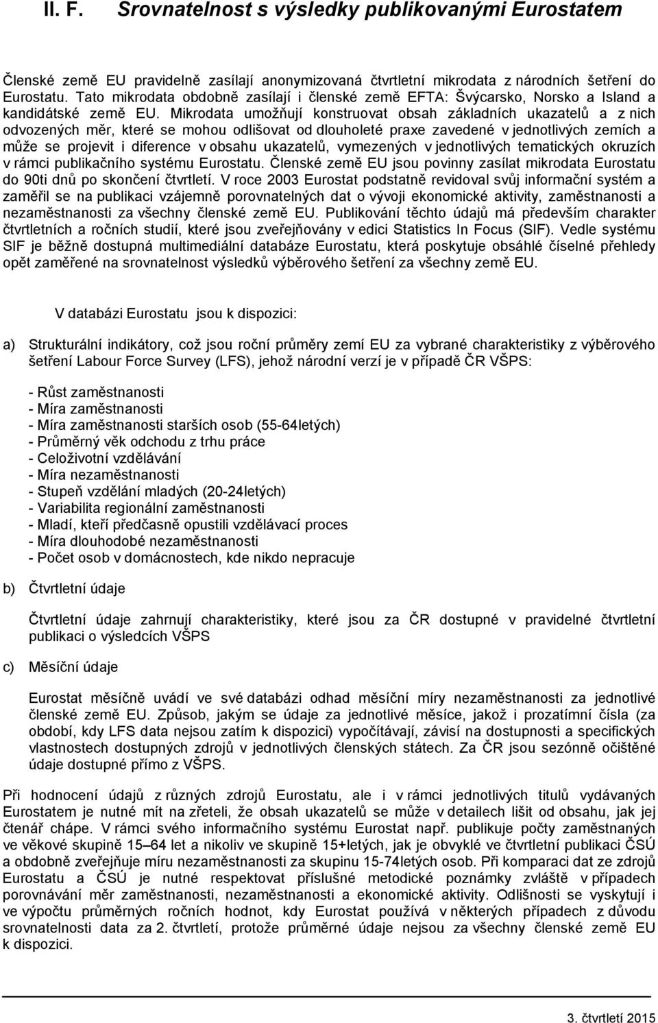 Mikrodata umožňují konstruovat obsah základních ukazatelů a z nich odvozených měr, které se mohou odlišovat od dlouholeté praxe zavedené v jednotlivých zemích a může se projevit i diference v obsahu