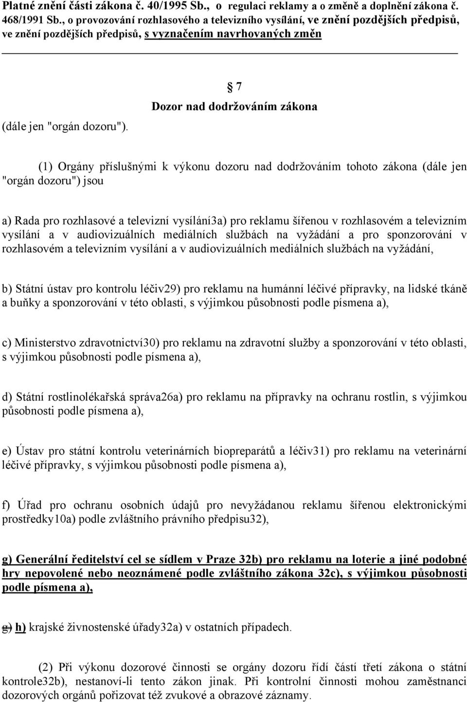 7 Dozor nad dodržováním zákona (1) Orgány příslušnými k výkonu dozoru nad dodržováním tohoto zákona (dále jen "orgán dozoru") jsou a) Rada pro rozhlasové a televizní vysílání3a) pro reklamu šířenou v