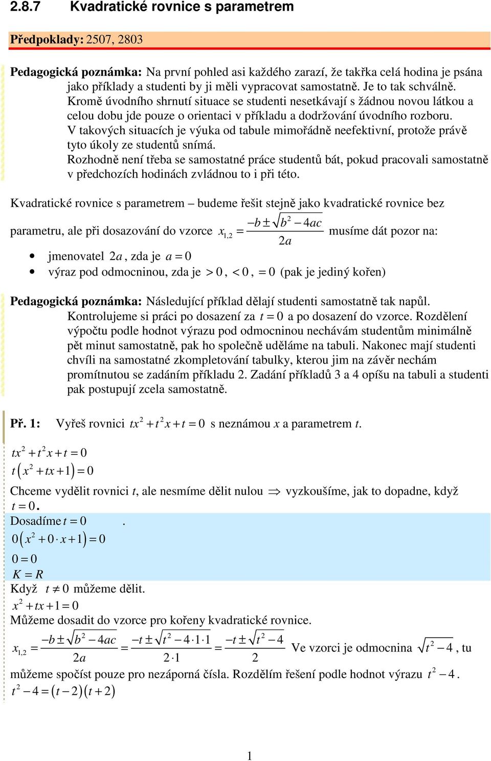 V takových situacích je výuka od tabule mimořádně neefektivní, protože právě tyto úkoly ze studentů snímá.