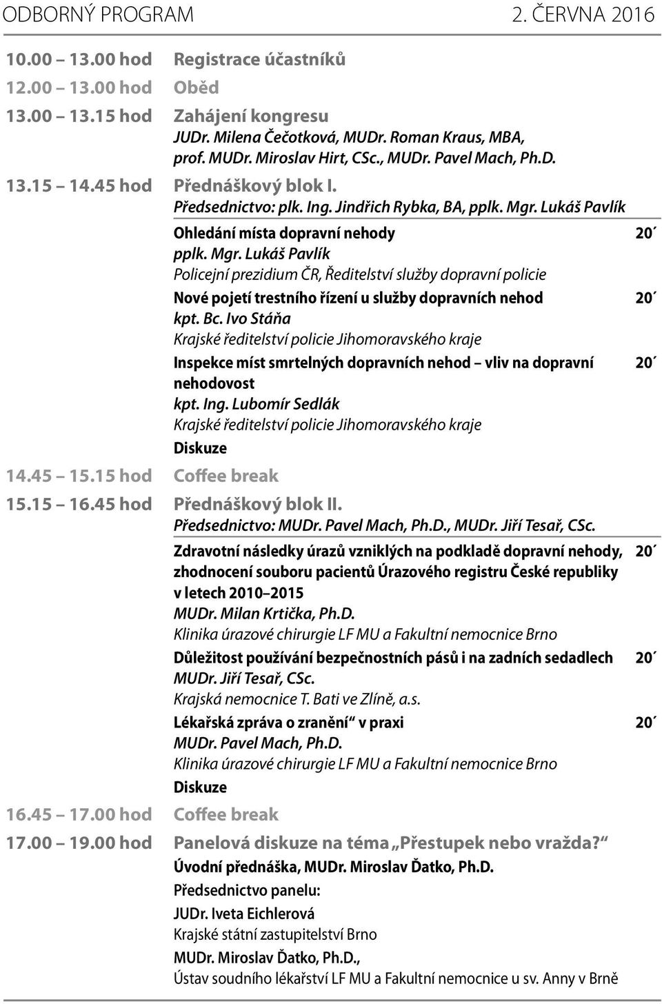 Mgr. Lukáš Pavlík Policejní prezidium ČR, Ředitelství služby dopravní policie Nové pojetí trestního řízení u služby dopravních nehod 20 kpt. Bc.