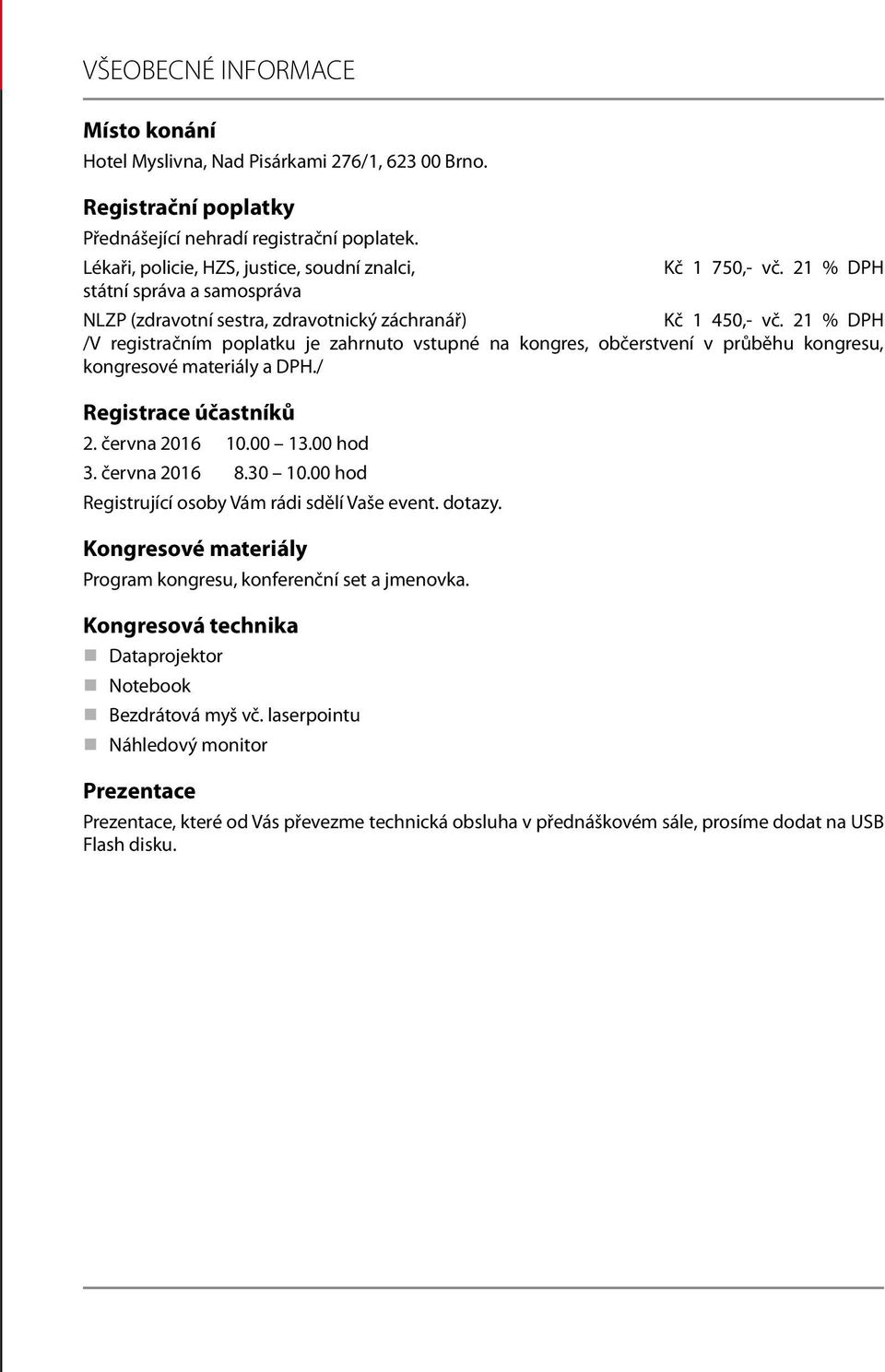 21 % DPH /V registračním poplatku je zahrnuto vstupné na kongres, občerstvení v průběhu kongresu, kongresové materiály a DPH./ Registrace účastníků 2. června 2016 10.00 13.00 hod 3. června 2016 8.