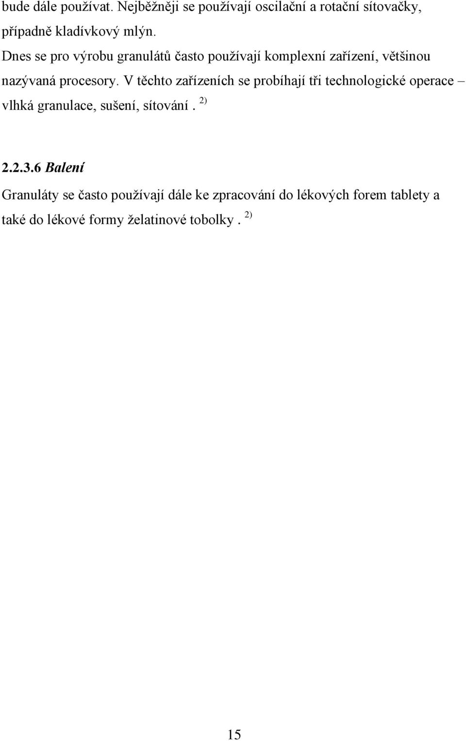 V těchto zařízeních se probíhají tři technologické operace vlhká granulace, sušení, sítování. 2) 2.2.3.