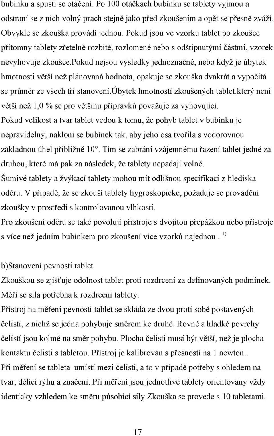 pokud nejsou výsledky jednoznačné, nebo kdyţ je úbytek hmotnosti větší neţ plánovaná hodnota, opakuje se zkouška dvakrát a vypočítá se průměr ze všech tří stanovení.úbytek hmotnosti zkoušených tablet.