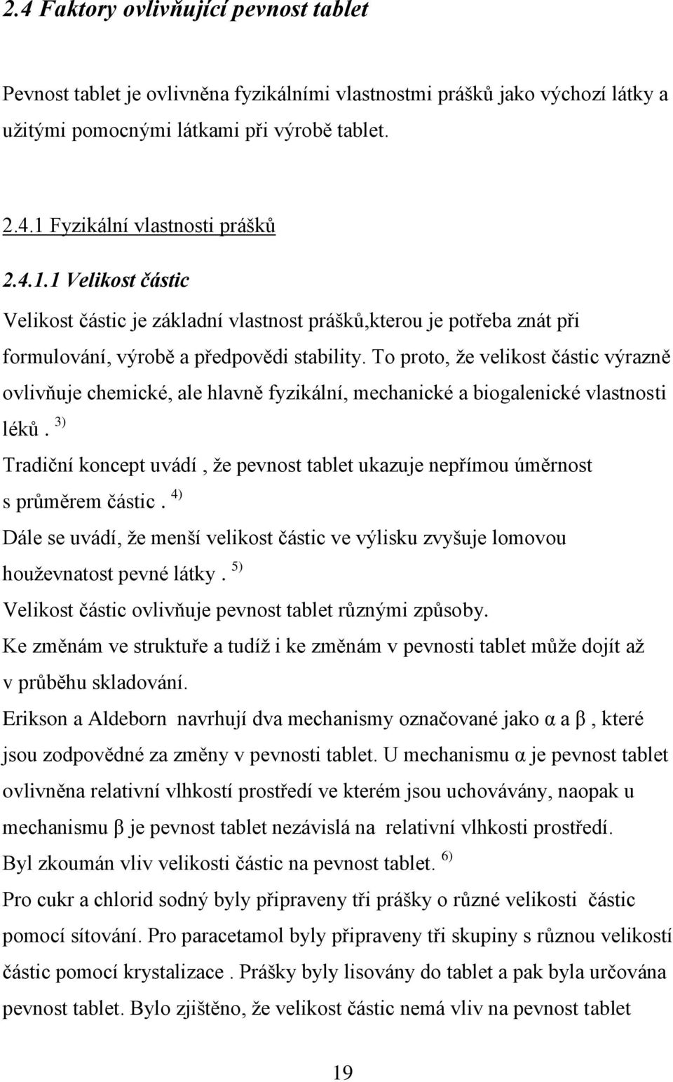 To proto, ţe velikost částic výrazně ovlivňuje chemické, ale hlavně fyzikální, mechanické a biogalenické vlastnosti léků.