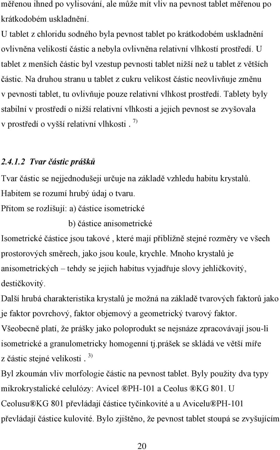 U tablet z menších částic byl vzestup pevnosti tablet niţší neţ u tablet z větších částic.