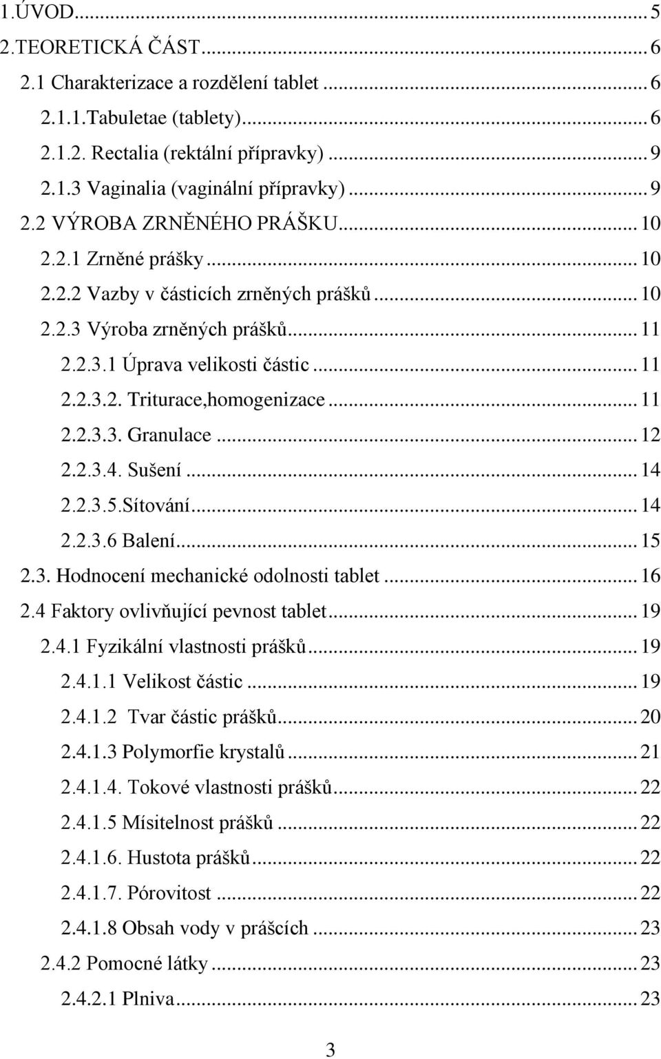 .. 12 2.2.3.4. Sušení... 14 2.2.3.5.Sítování... 14 2.2.3.6 Balení... 15 2.3. Hodnocení mechanické odolnosti tablet... 16 2.4 Faktory ovlivňující pevnost tablet... 19 2.4.1 Fyzikální vlastnosti prášků.