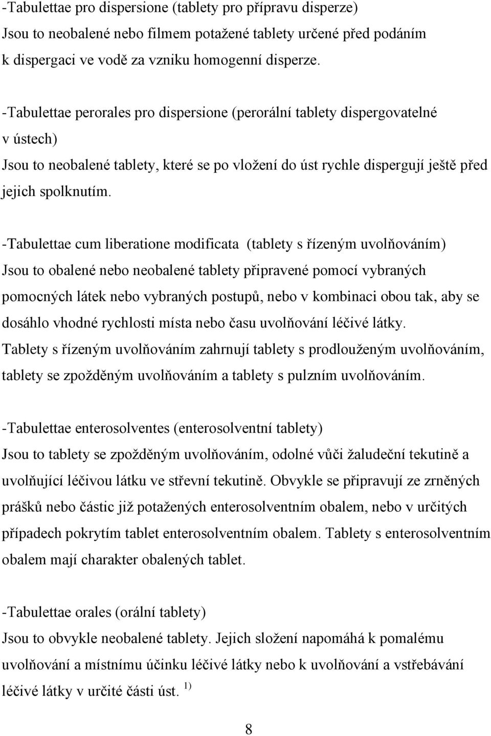 -Tabulettae cum liberatione modificata (tablety s řízeným uvolňováním) Jsou to obalené nebo neobalené tablety připravené pomocí vybraných pomocných látek nebo vybraných postupů, nebo v kombinaci obou