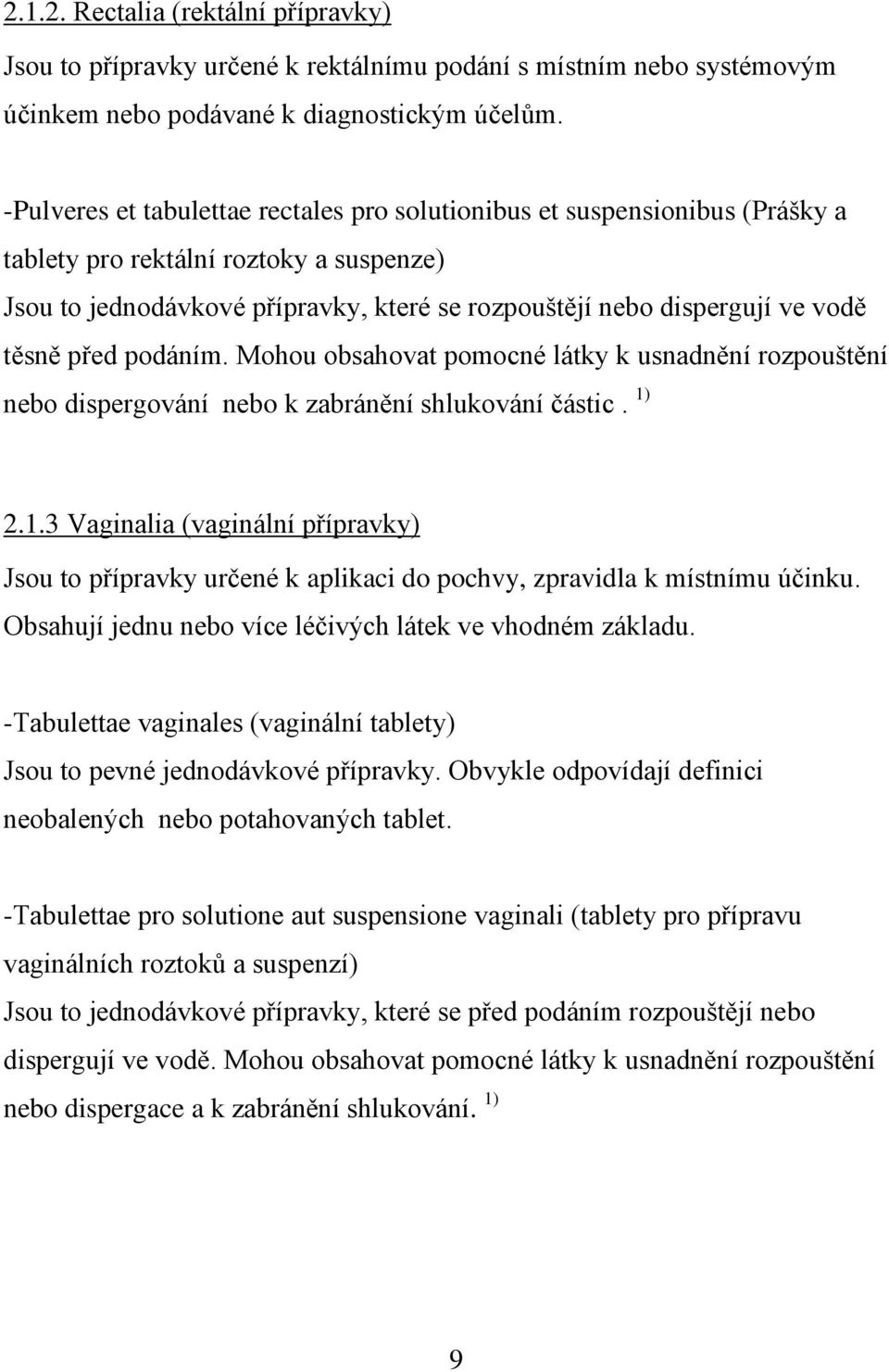 těsně před podáním. Mohou obsahovat pomocné látky k usnadnění rozpouštění nebo dispergování nebo k zabránění shlukování částic. 1)