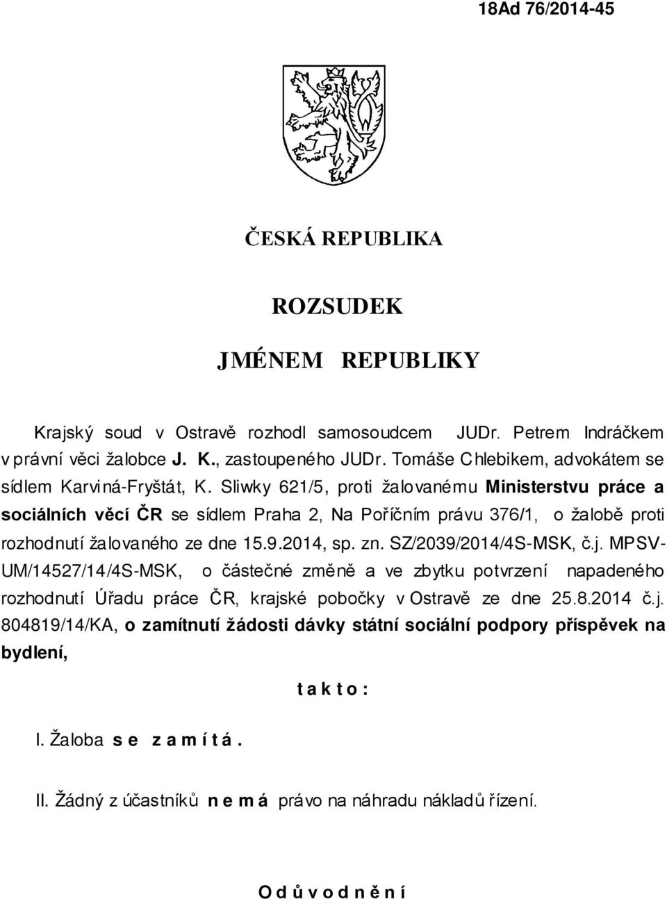 Sliwky 621/5, proti žalovanému Ministerstvu práce a sociálních věcí ČR se sídlem Praha 2, Na Poříčním právu 376/1, o žalobě proti rozhodnutí žalovaného ze dne 15.9.2014, sp. zn.