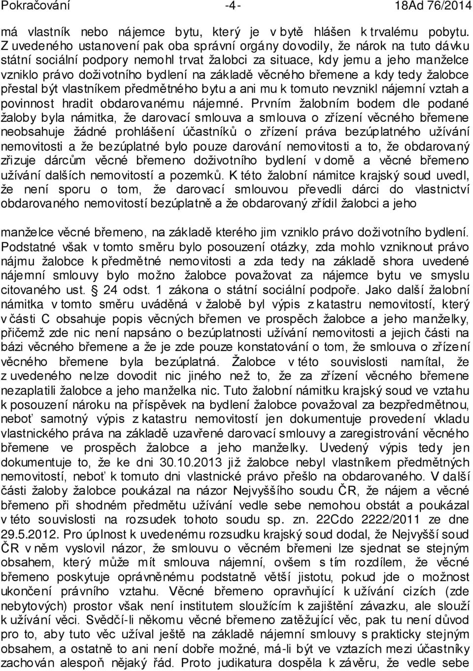 základě věcného břemene a kdy tedy žalobce přestal být vlastníkem předmětného bytu a ani mu k tomuto nevznikl nájemní vztah a povinnost hradit obdarovanému nájemné.