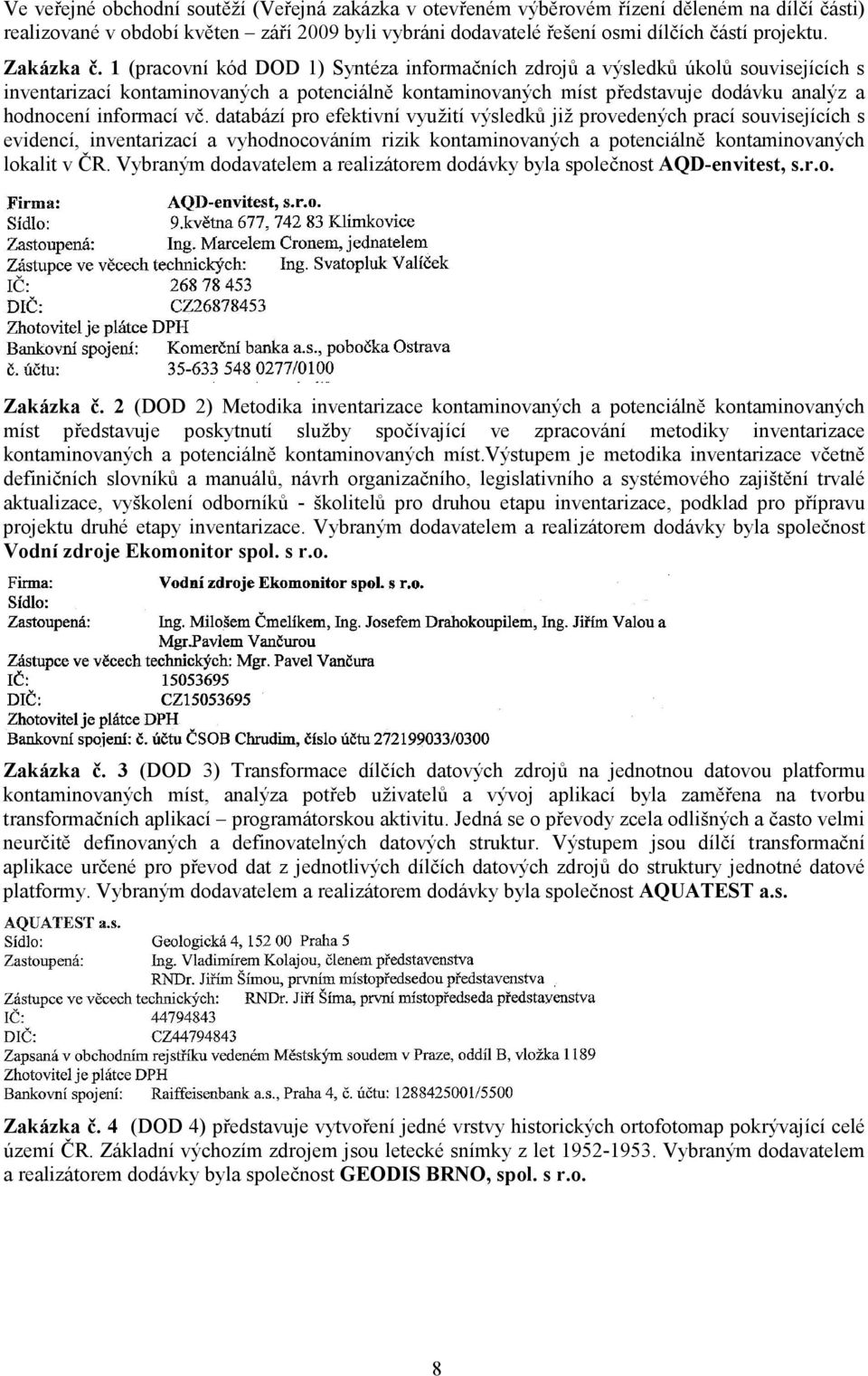 1 (pracovní kód DOD 1) Syntéza informačních zdrojů a výsledků úkolů souvisejících s inventarizací kontaminovaných a potenciálně kontaminovaných míst představuje dodávku analýz a hodnocení informací