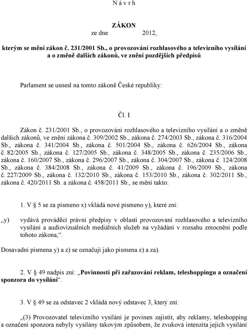 , o provozování rozhlasového a televizního vysílání a o změně dalších zákonů, ve znění zákona č. 309/2002 Sb., zákona č. 274/2003 Sb., zákona č. 316/2004 Sb., zákona č. 341/2004 Sb., zákona č. 501/2004 Sb.