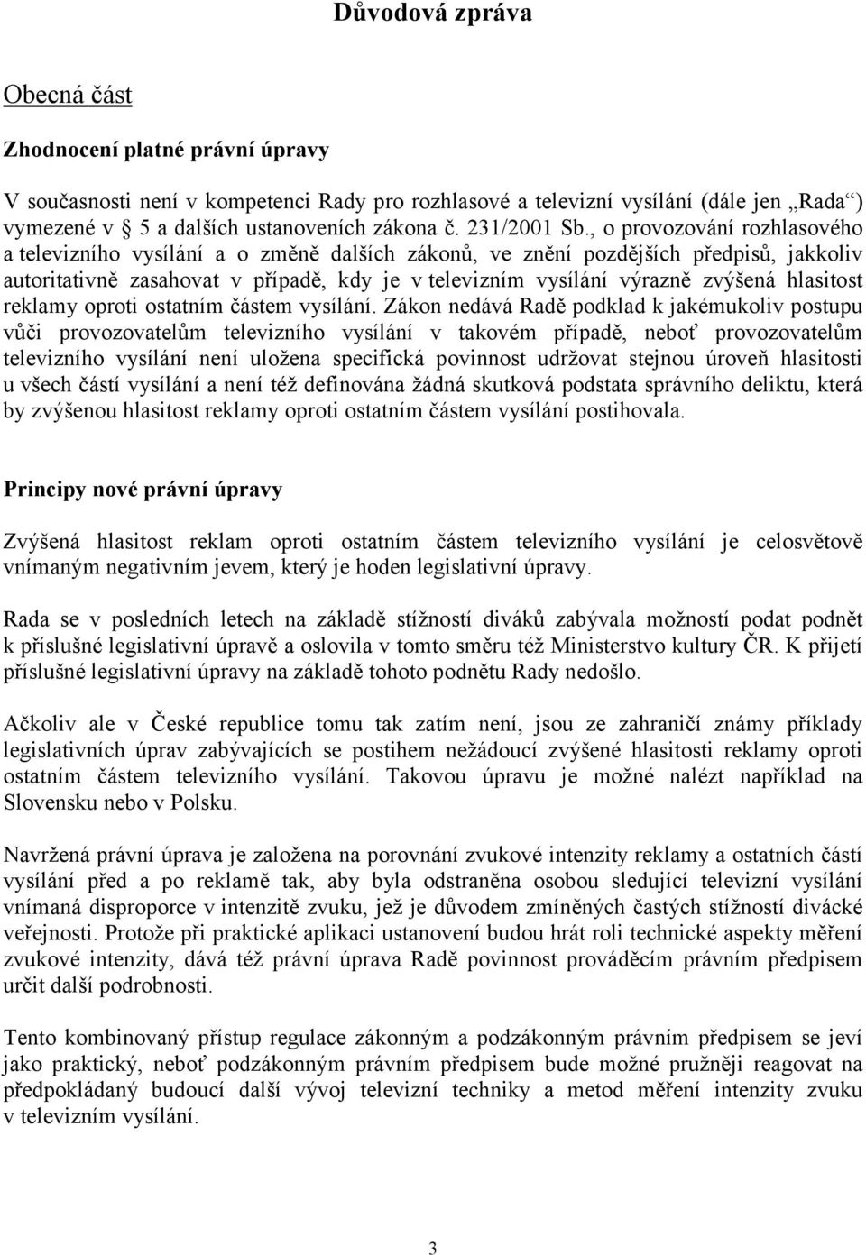 , o provozování rozhlasového a televizního vysílání a o změně dalších zákonů, ve znění pozdějších předpisů, jakkoliv autoritativně zasahovat v případě, kdy je v televizním vysílání výrazně zvýšená