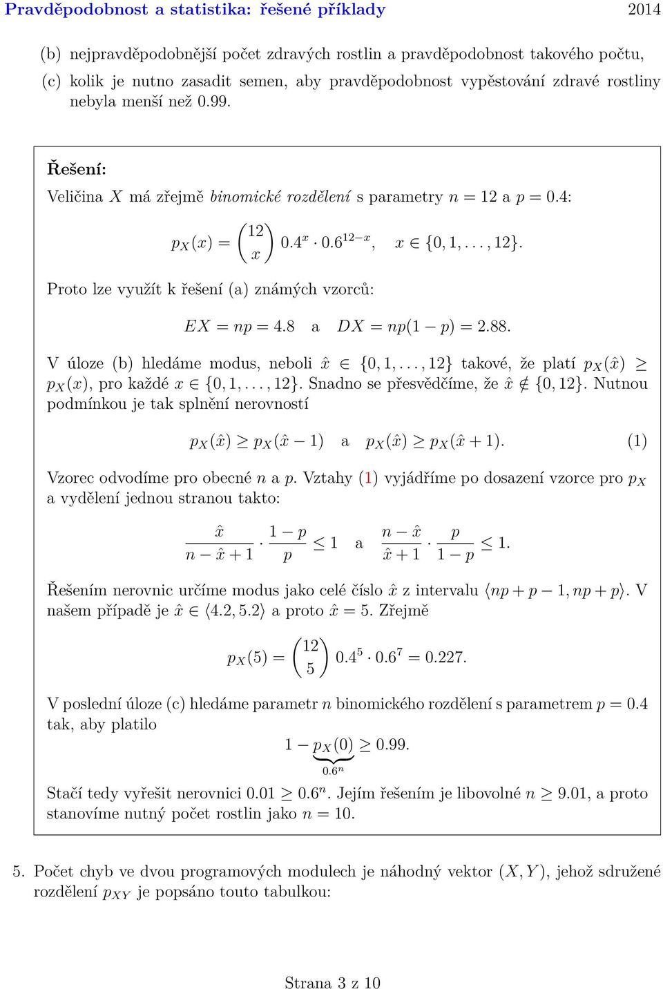 modus, neboli ˆx {0, 1,, 1} takové, že platí p X (ˆx) p X (x), pro každé x {0, 1,, 1} Snadno se přesvědčíme, že ˆx / {0, 1} Nutnou podmínkou je tak splnění nerovností p X (ˆx) p X (ˆx 1) a p X (ˆx) p