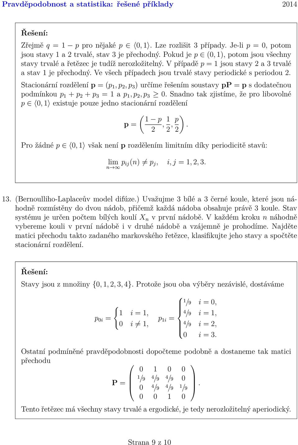 pp = p s dodatečnou podmínkou p 1 + p + p 3 = 1 a p 1, p, p 3 0 Snadno tak zjistíme, že pro libovolné p 0, 1 existuje pouze jedno stacionární rozdělení ( 1 p p =, 1, p ) Pro žádné p 0, 1 však není p