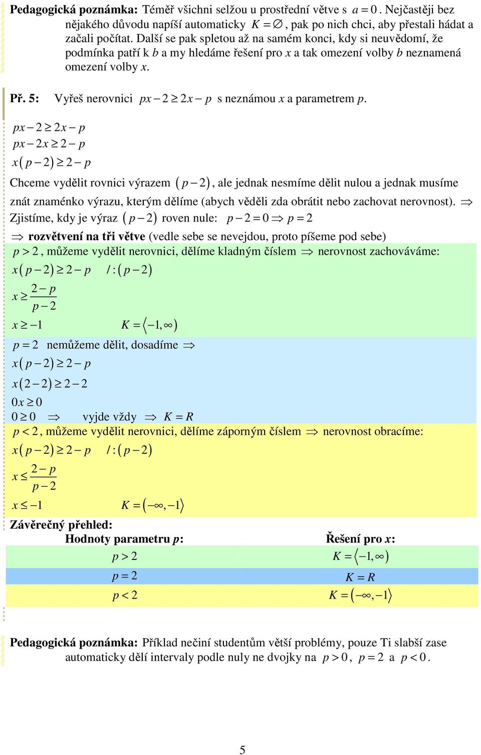 px 2 2x p px 2x 2 p ( ) x p 2 2 p Chceme vydělit rovnici výrzem ( p 2), le jednk nesmíme dělit nulou jednk musíme znát znménko výrzu, kterým dělíme (ych věděli zd orátit neo zchovt nerovnost).