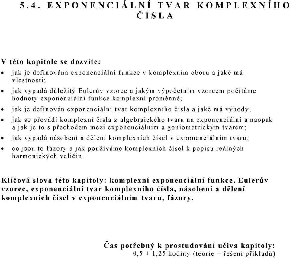 exponencální a naopak a jak je to s přechodem mez exponencálním a gonometrckým tvarem; jak vypadá násobení a dělení komplexních čísel v exponencálním tvaru; co jsou to fázory a jak používáme