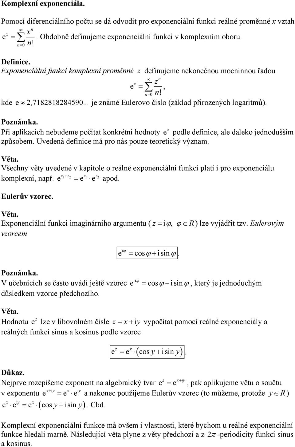 Př aplkacích nebudeme počítat konkrétní hodnoty e z podle defnce, ale daleko jednodušším způsobem. Uvedená defnce má pro nás pouze teoretcký význam. Věta.