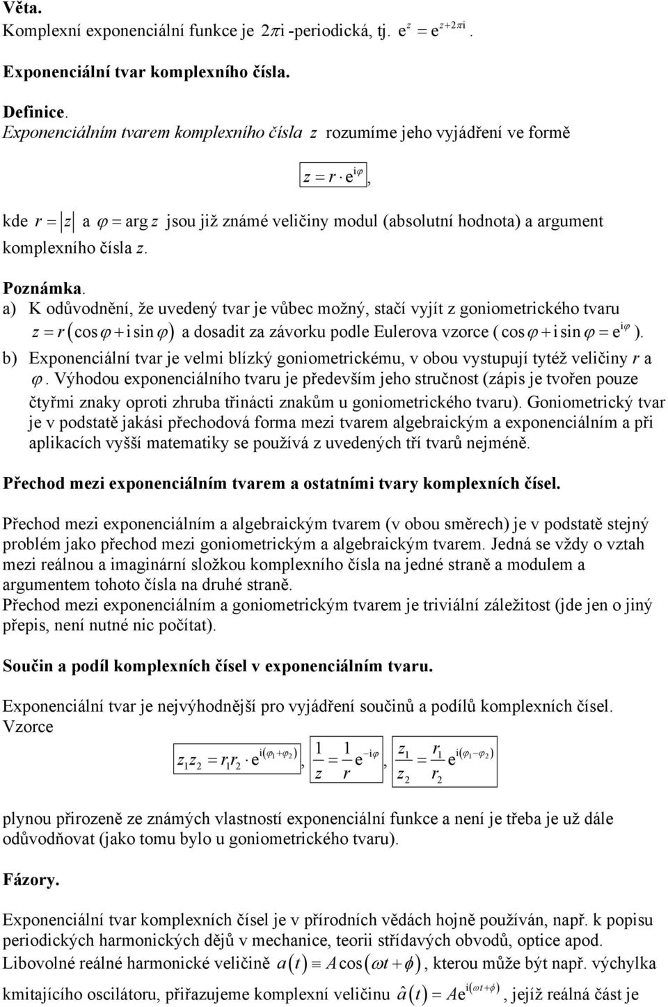 a) K odůvodnění, že uvedený tvar je vůbec možný, stačí vyjít z gonometrckého tvaru z = r cosϕ + snϕ a dosadt za závorku podle Eulerova vzorce ( cosϕ + snϕ = e ϕ ).
