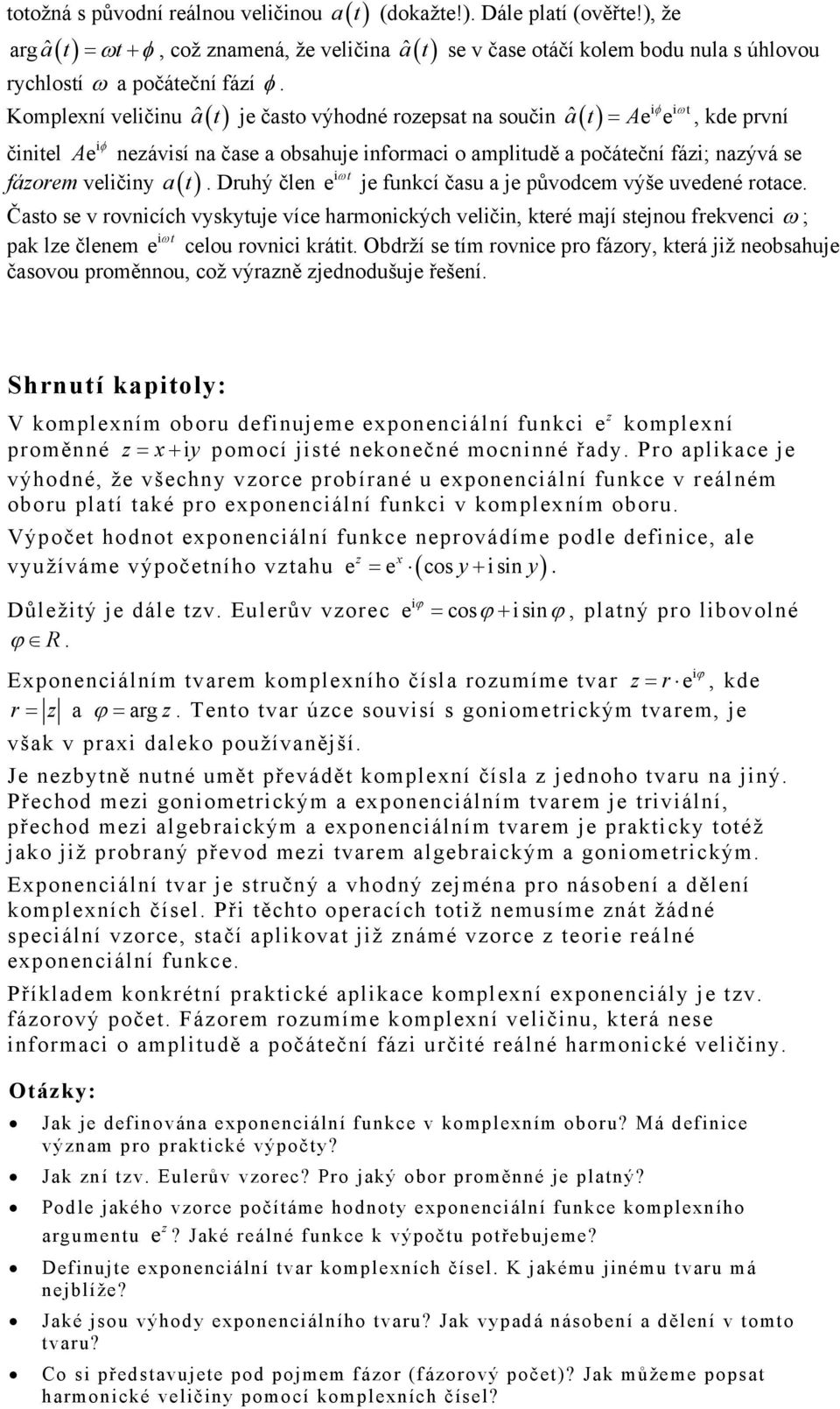 Druhý člen e ωt je funkcí času a je původcem výše uvedené rotace. Často se v rovncích vyskytuje více harmonckých velčn, které mají stejnou frekvenc ω ; pak lze členem e ωt celou rovnc krátt.