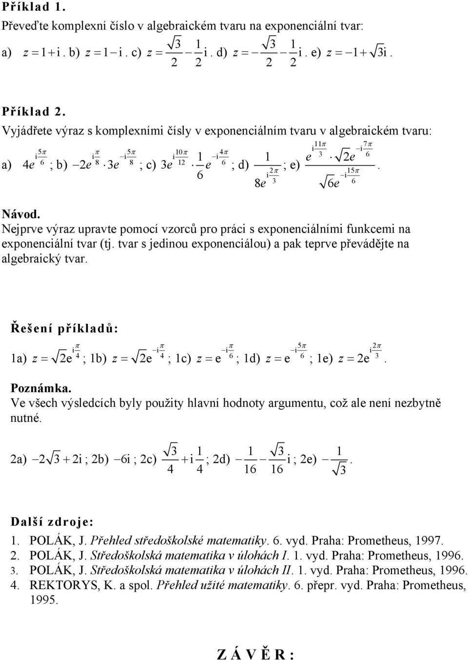 Nejprve výraz upravte pomocí vzorců pro prác s exponencálním funkcem na exponencální tvar (tj. tvar s jednou exponencálou) a pak teprve převádějte na algebracký tvar.